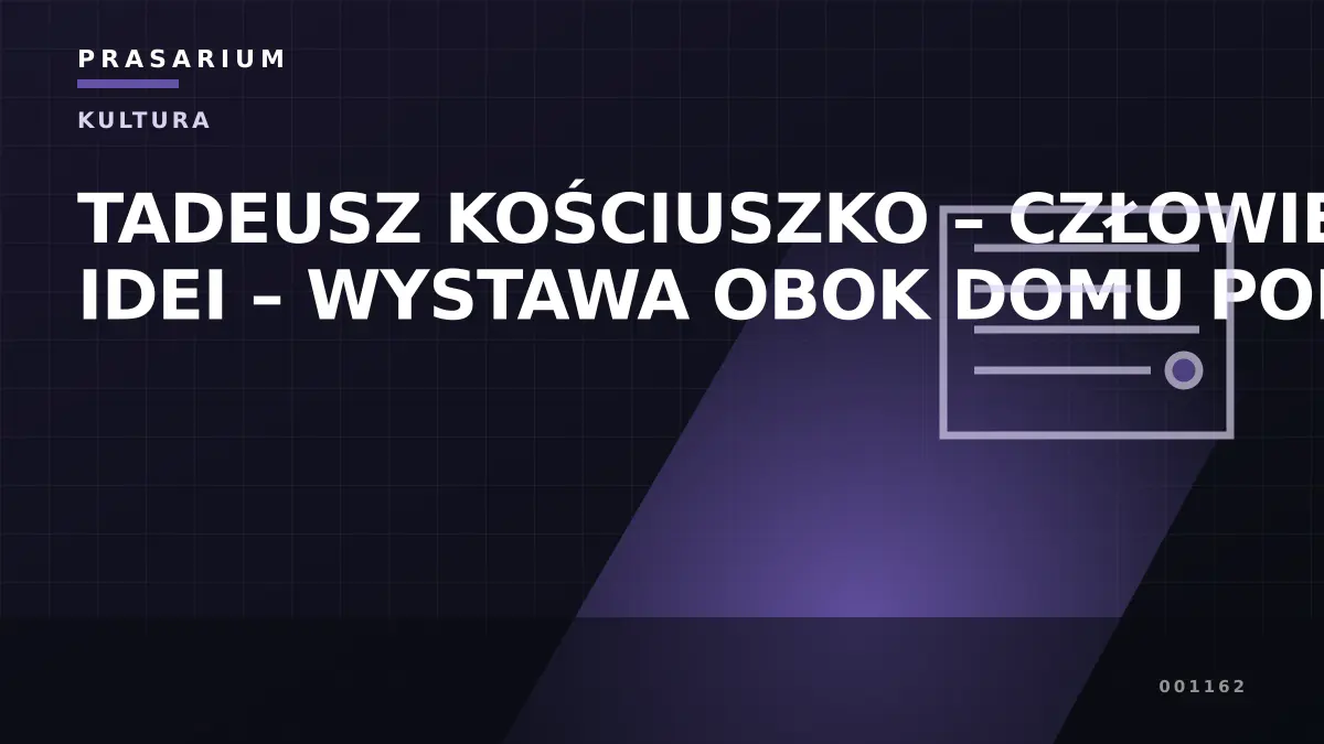 TADEUSZ KOŚCIUSZKO – CZŁOWIEK IDEI – WYSTAWA OBOK DOMU POLONII