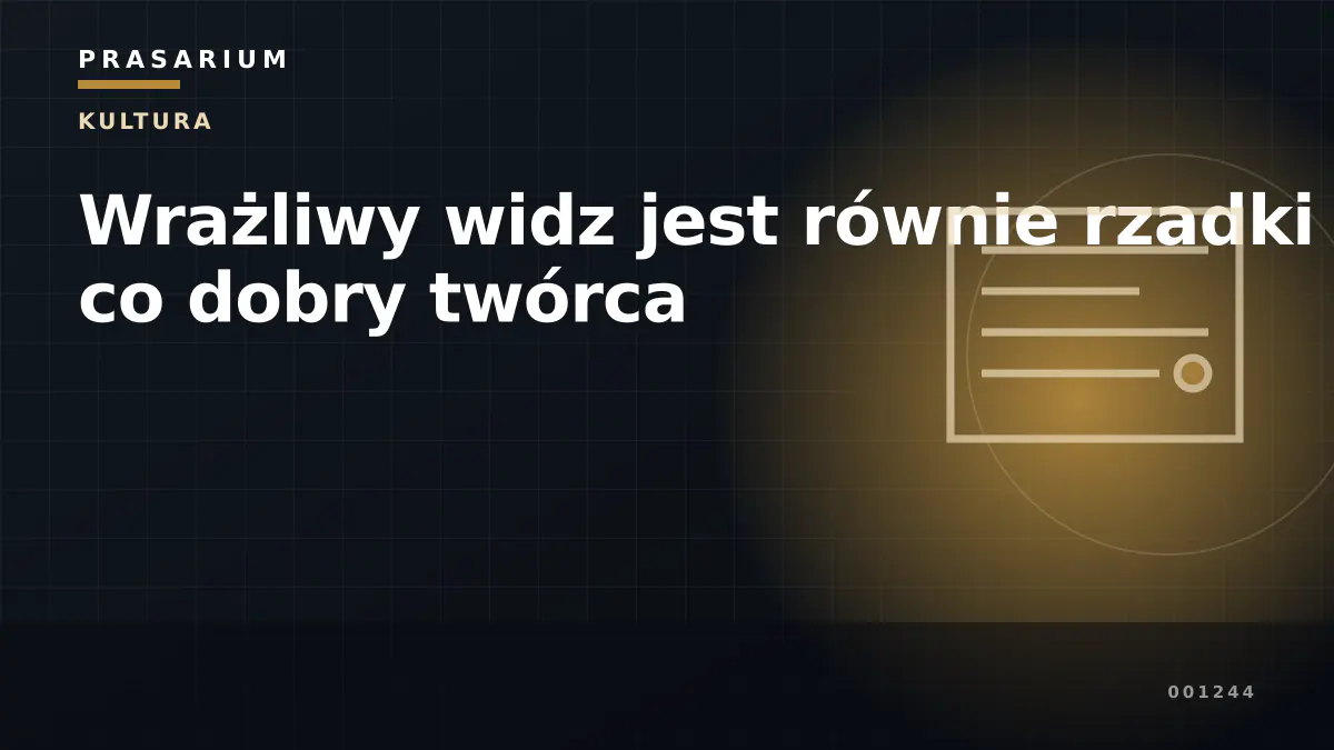 Wrażliwy widz jest równie rzadki co dobry twórca