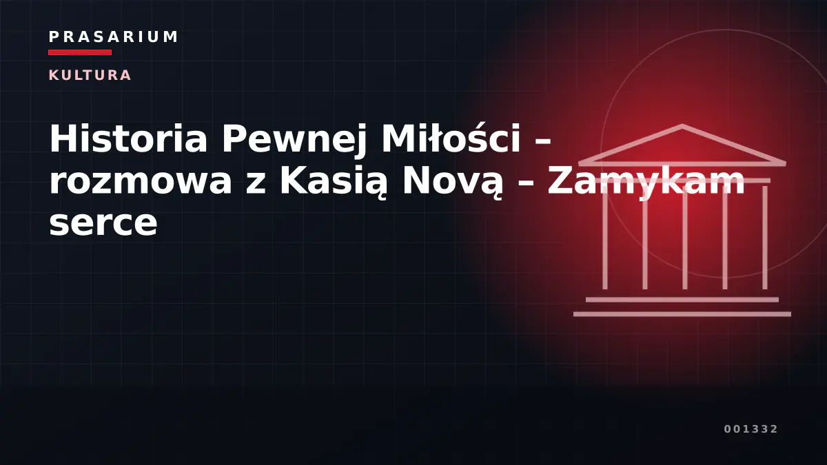 Historia Pewnej Miłości – rozmowa z Kasią Novą – Zamykam serce