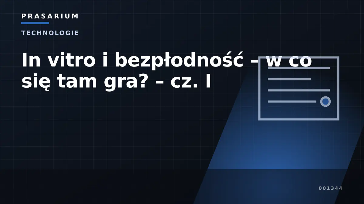 In vitro i bezpłodność – w co się tam gra? – cz. I