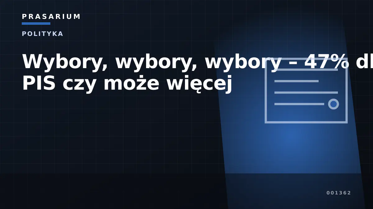 Wybory, wybory, wybory – 47% dla PIS czy może więcej