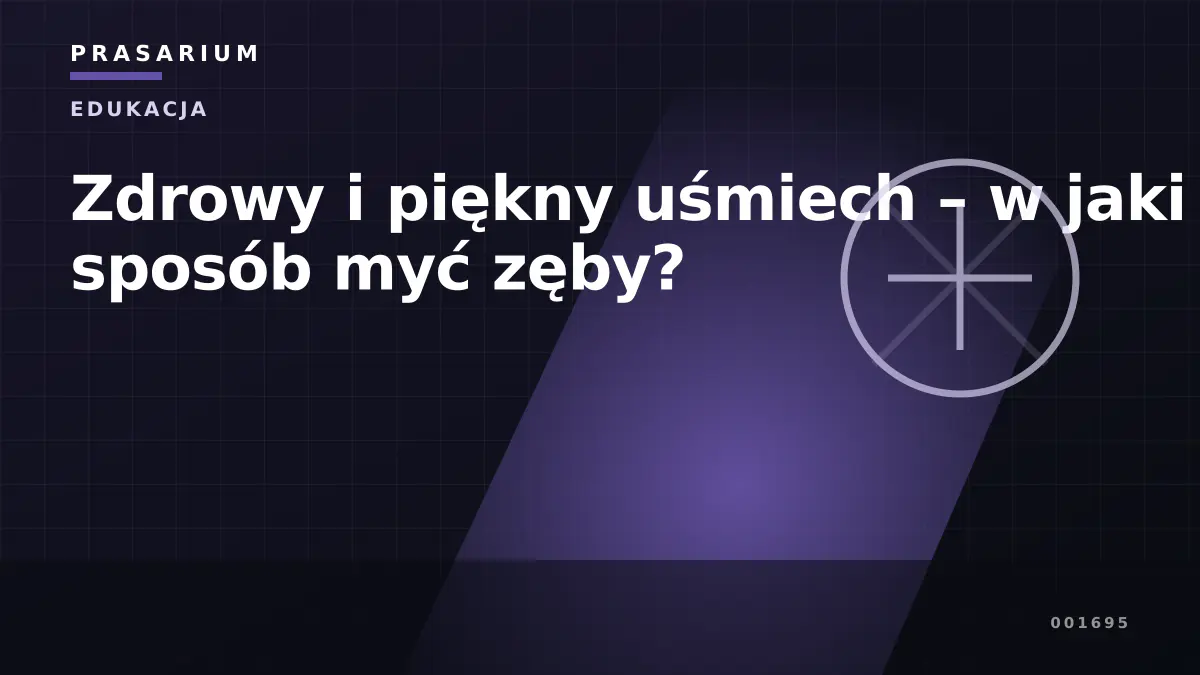 Zdrowy i piękny uśmiech – w jaki sposób myć zęby?