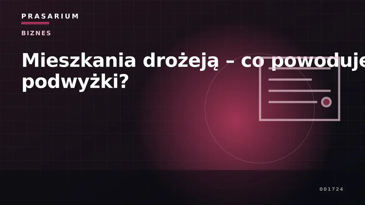 Mieszkania drożeją – co powoduje podwyżki?