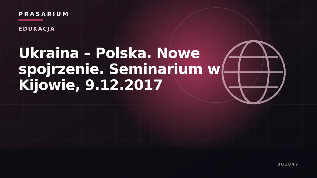 Ukraina – Polska. Nowe spojrzenie. Seminarium w Kijowie, 9.12.2017