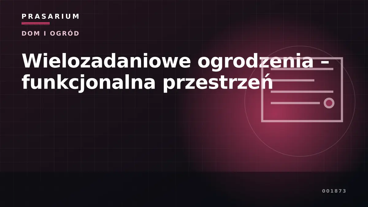 Wielozadaniowe ogrodzenia – funkcjonalna przestrzeń