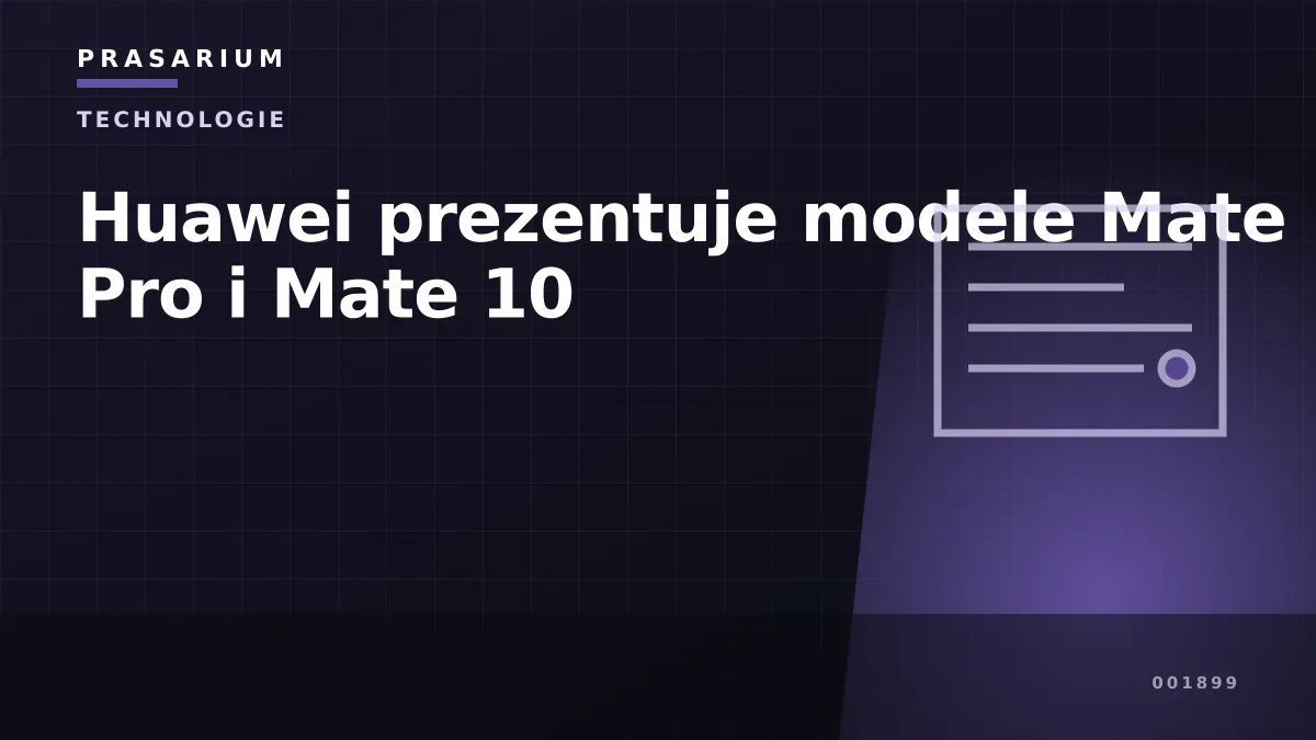 Huawei prezentuje modele Mate 10 Pro i Mate 10