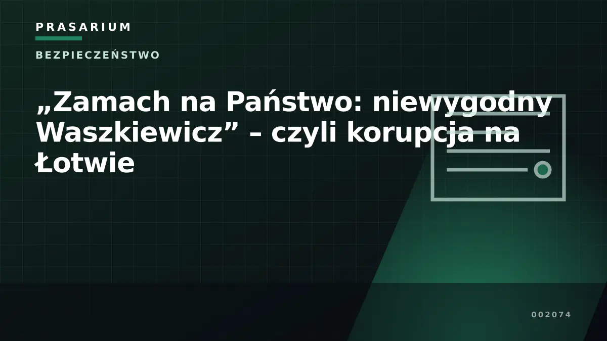 „Zamach na Państwo: niewygodny Waszkiewicz” – czyli korupcja na Łotwie