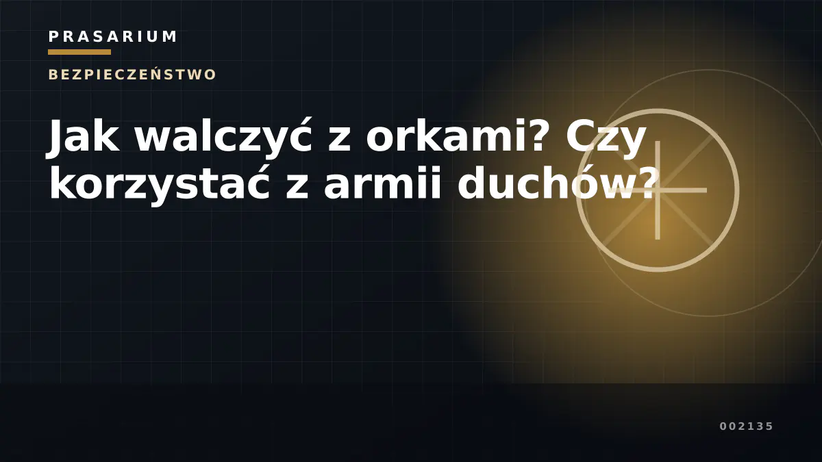 Jak walczyć z orkami? Czy korzystać z armii duchów?