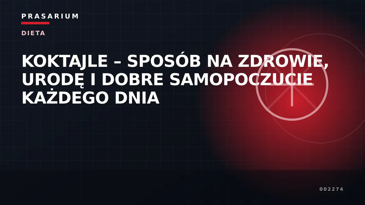 KOKTAJLE – SPOSÓB NA ZDROWIE, URODĘ I DOBRE SAMOPOCZUCIE KAŻDEGO DNIA