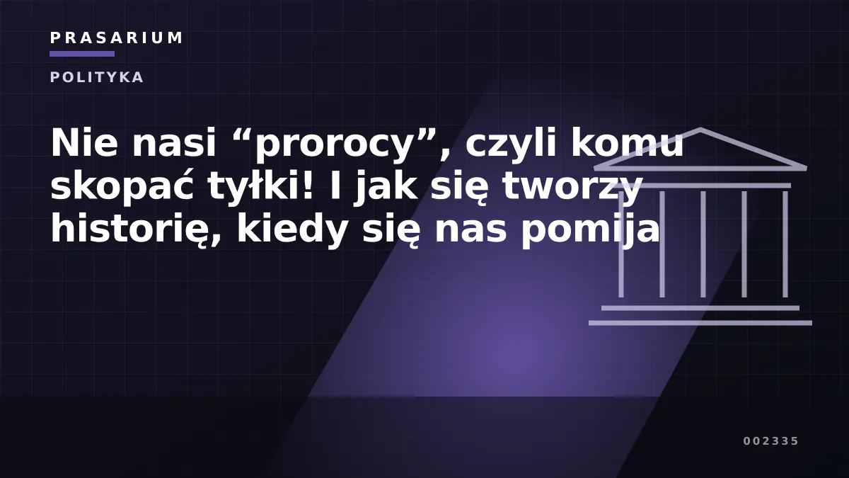 Nie nasi “prorocy”, czyli komu skopać tyłki! I jak się tworzy historię, kiedy się nas pomija