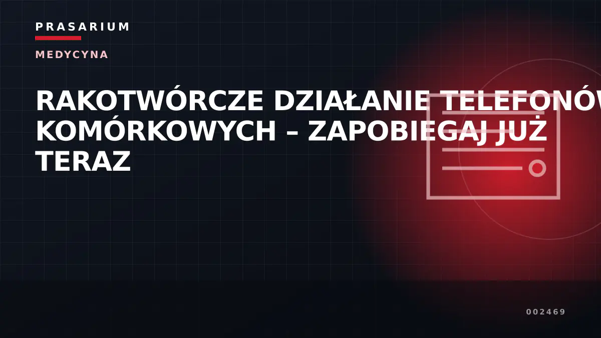 RAKOTWÓRCZE DZIAŁANIE TELEFONÓW KOMÓRKOWYCH – ZAPOBIEGAJ JUŻ TERAZ