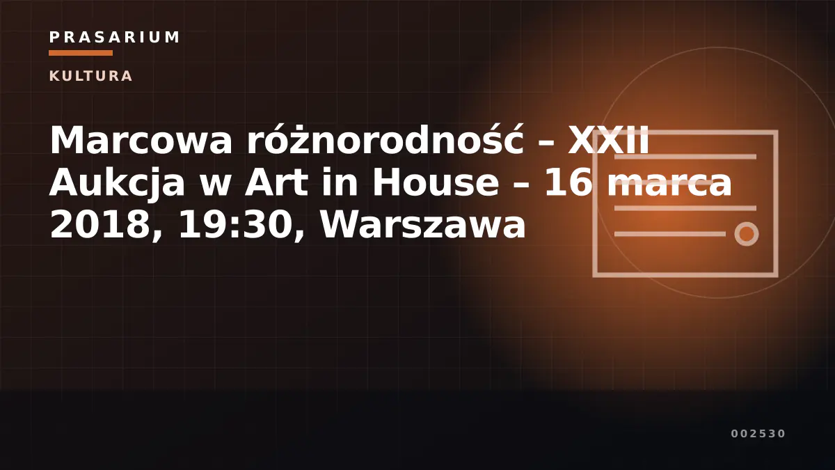 Marcowa różnorodność – XXII Aukcja w Art in House – 16 marca 2018, 19:30, Warszawa