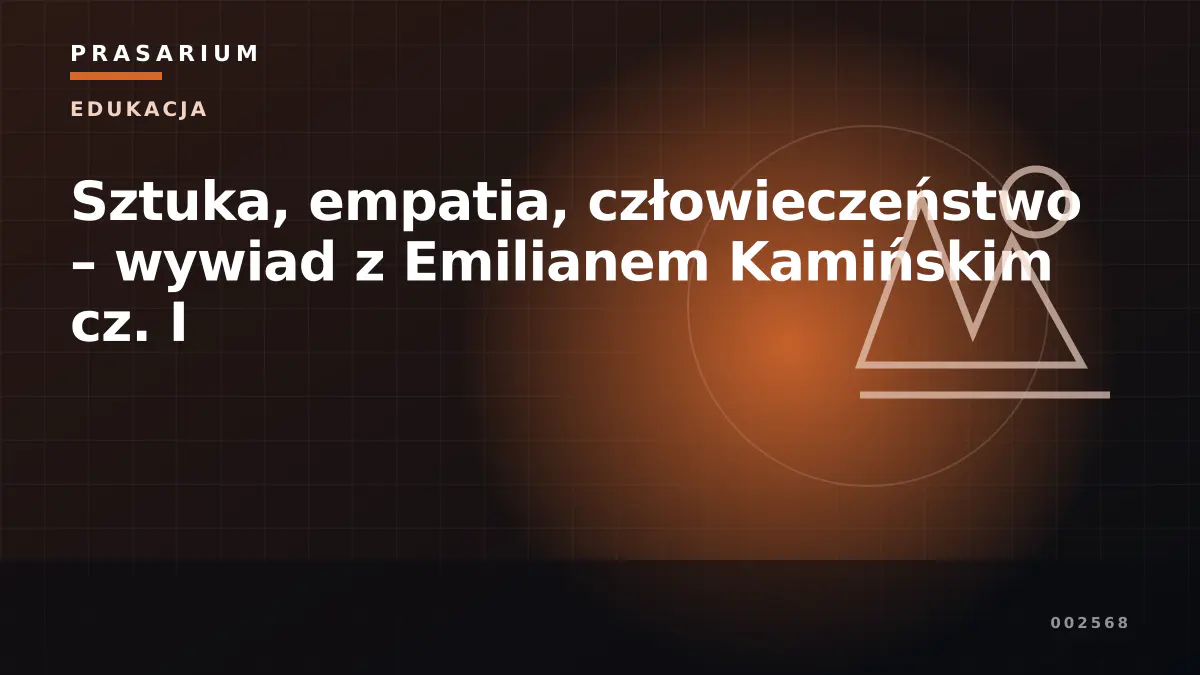 Sztuka, empatia, człowieczeństwo – wywiad z Emilianem Kamińskim cz. I