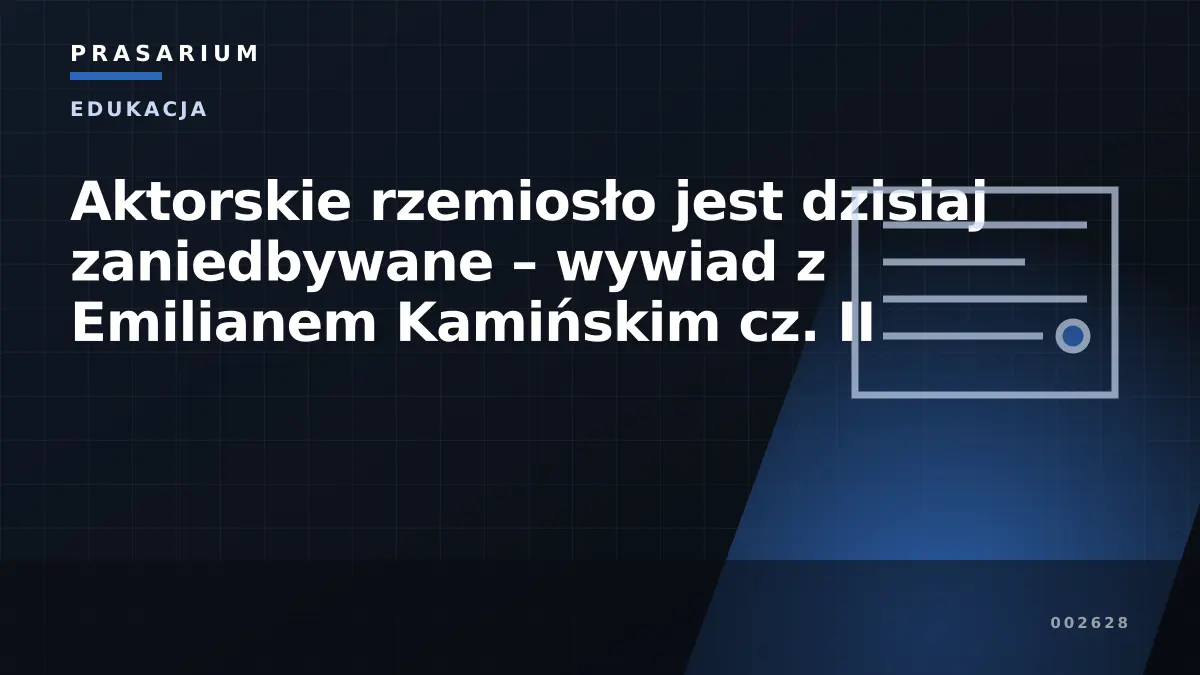 Aktorskie rzemiosło jest dzisiaj zaniedbywane – wywiad z Emilianem Kamińskim cz. II