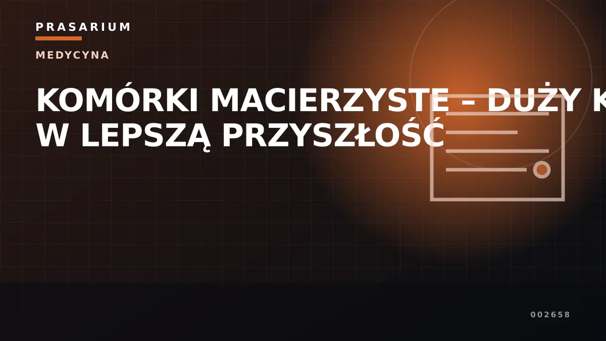 KOMÓRKI MACIERZYSTE – DUŻY KROK W LEPSZĄ PRZYSZŁOŚĆ