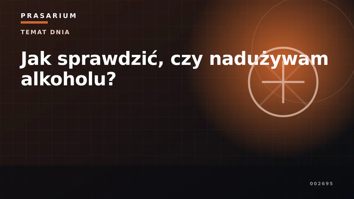 Jak sprawdzić, czy nadużywam alkoholu?