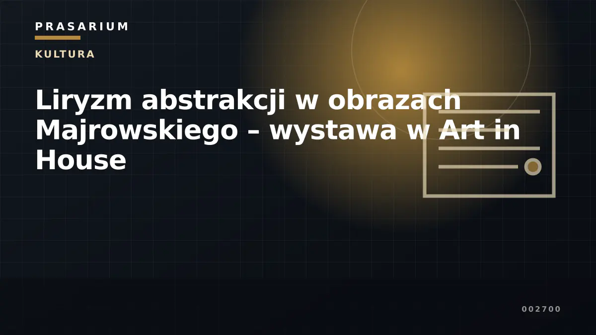 Liryzm abstrakcji w obrazach Majrowskiego – wystawa w Art in House