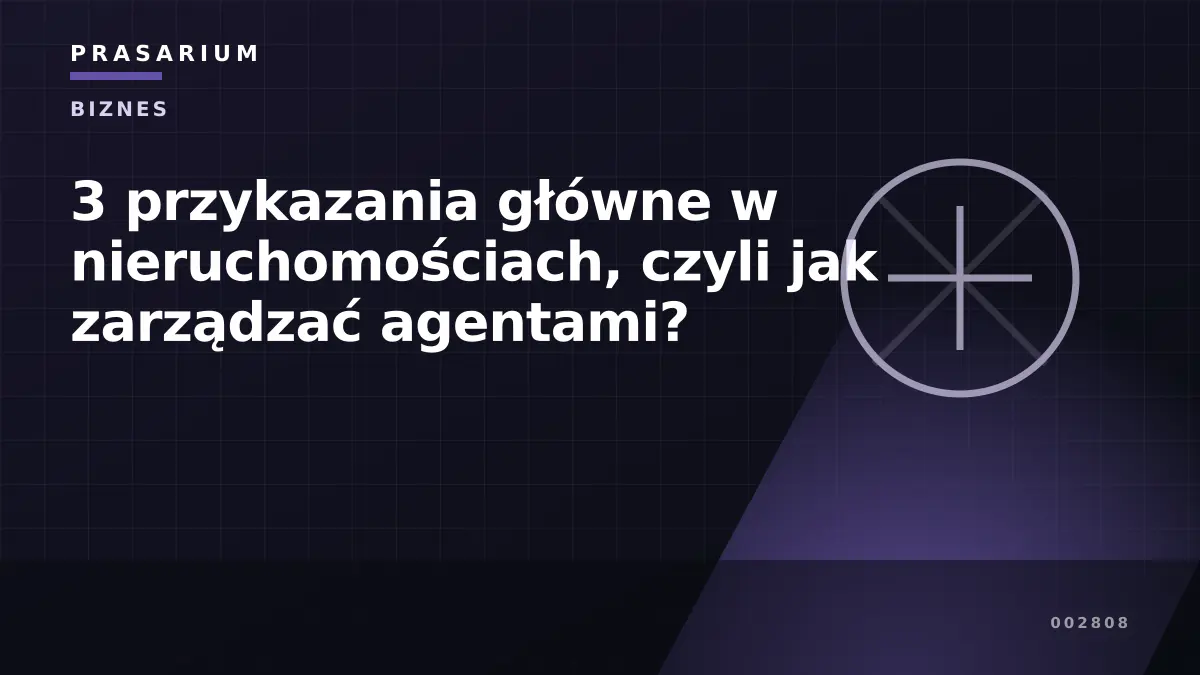 3 przykazania główne w nieruchomościach, czyli jak zarządzać agentami?