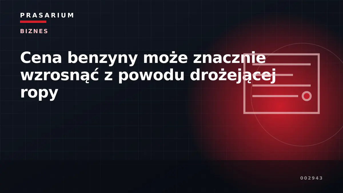 Cena benzyny może znacznie wzrosnąć z powodu drożejącej ropy