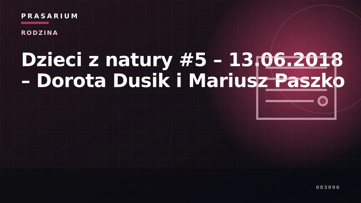 Dzieci z natury #5 – 13.06.2018 – Dorota Dusik i Mariusz Paszko