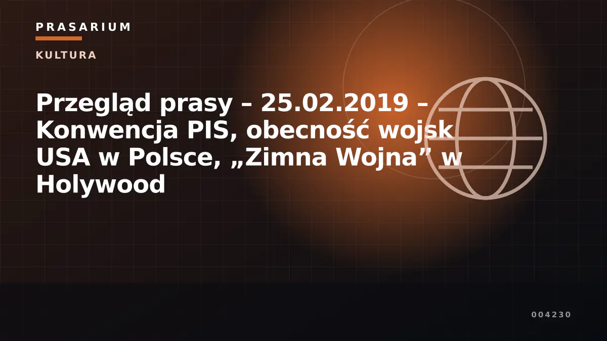 Przegląd prasy – 25.02.2019 – Konwencja PIS, obecność wojsk USA w Polsce, „Zimna Wojna” w Holywood