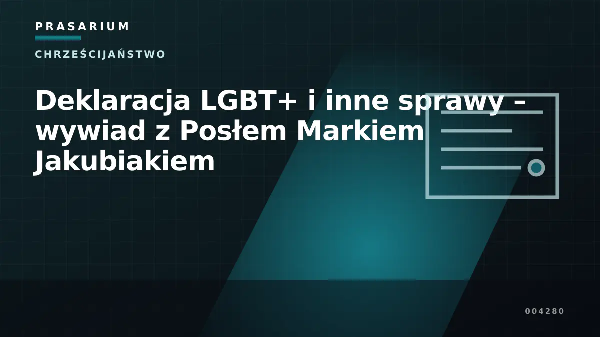Deklaracja LGBT+ i inne sprawy – wywiad z Posłem Markiem Jakubiakiem