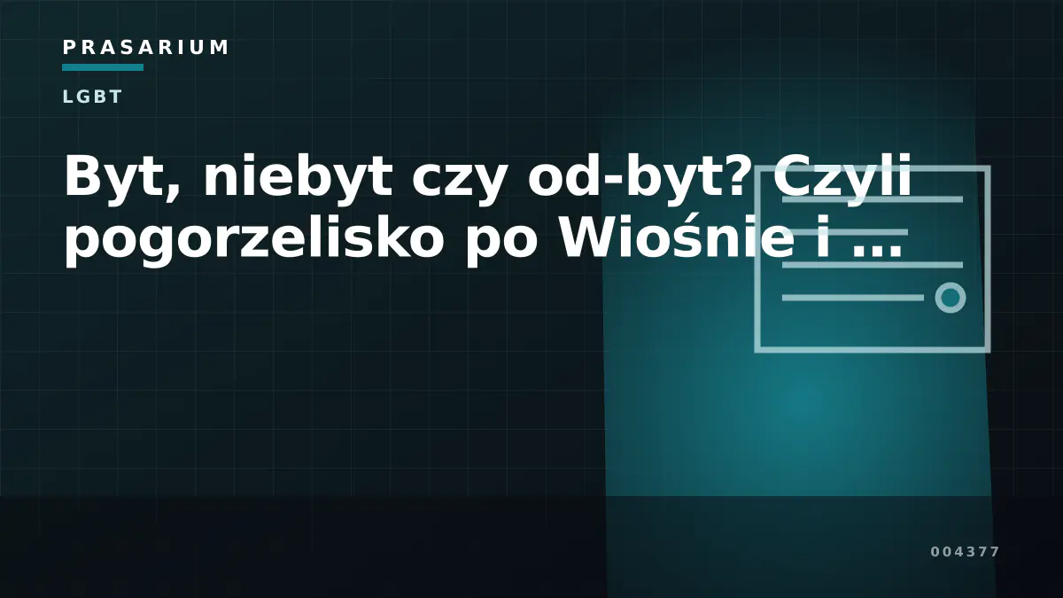 Byt, niebyt czy od-byt? Czyli pogorzelisko po Wiośnie i …