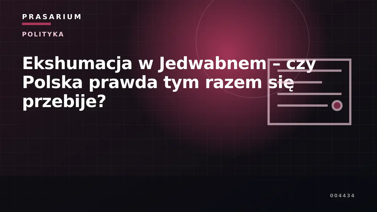 Ekshumacja w Jedwabnem – czy Polska prawda tym razem się przebije?