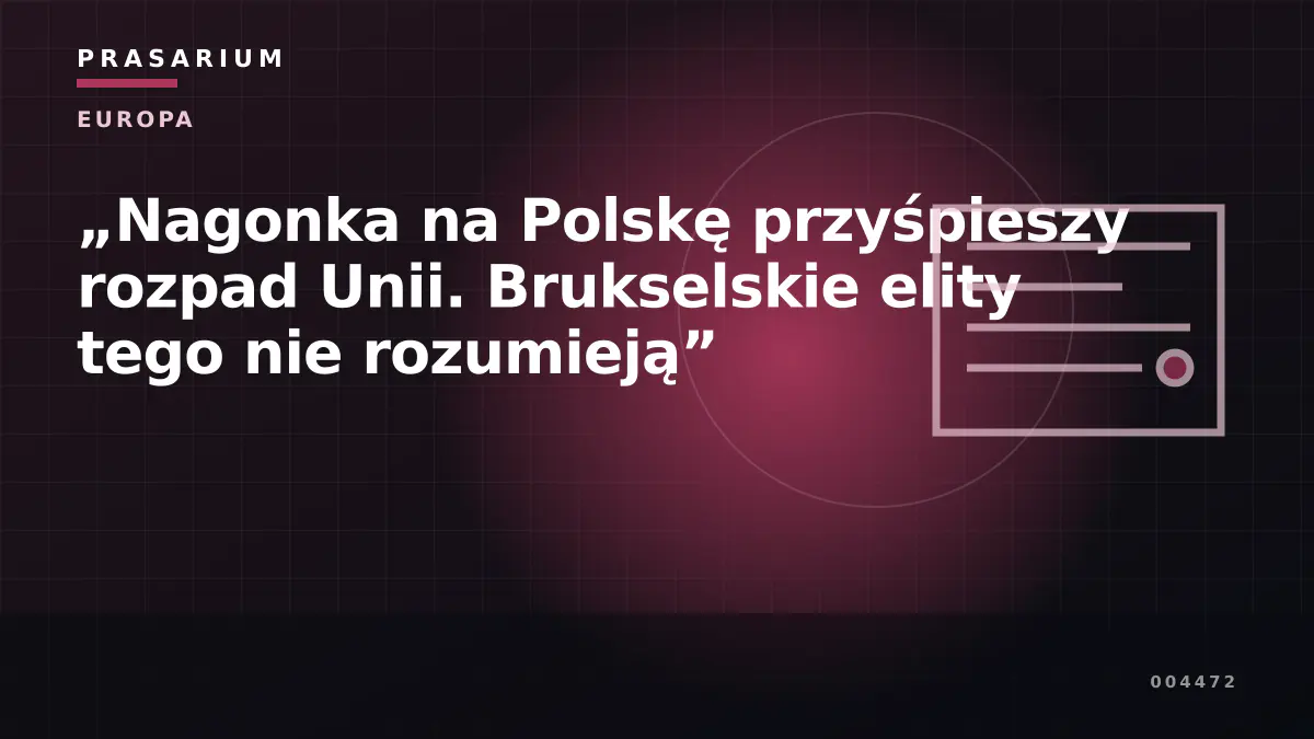 „Nagonka na Polskę przyśpieszy rozpad Unii. Brukselskie elity tego nie rozumieją”
