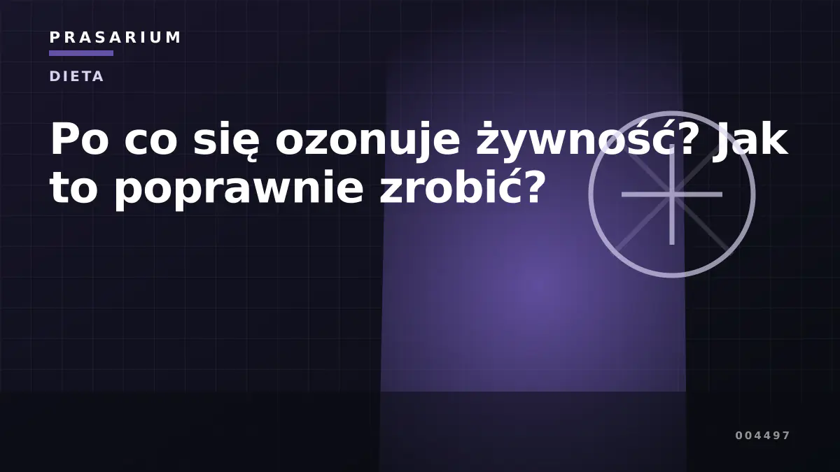 Po co się ozonuje żywność? Jak to poprawnie zrobić?