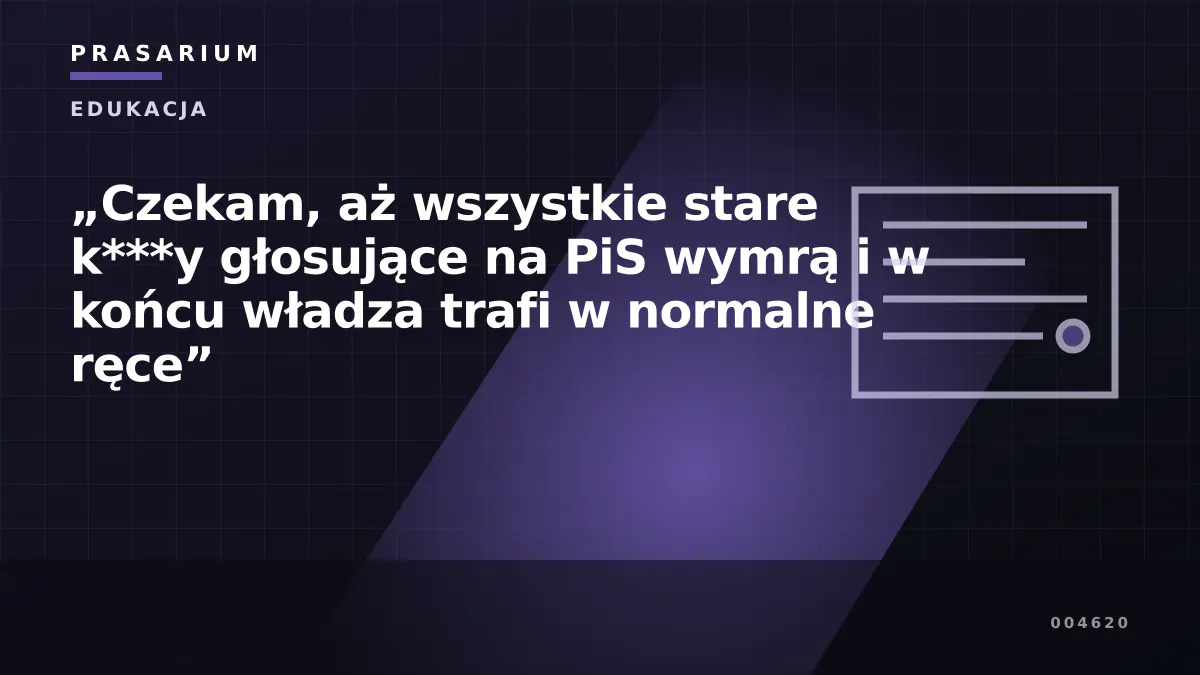 „Czekam, aż wszystkie stare k***y głosujące na PiS wymrą i w końcu władza trafi w normalne ręce”
