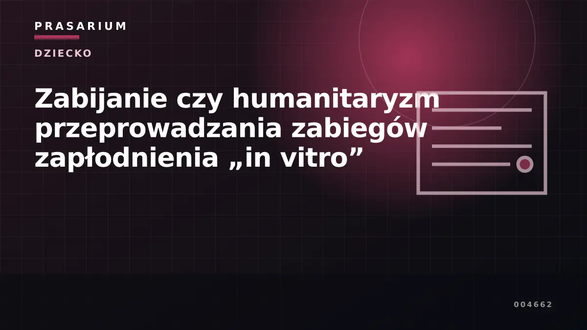 Zabijanie czy humanitaryzm przeprowadzania zabiegów zapłodnienia „in vitro”
