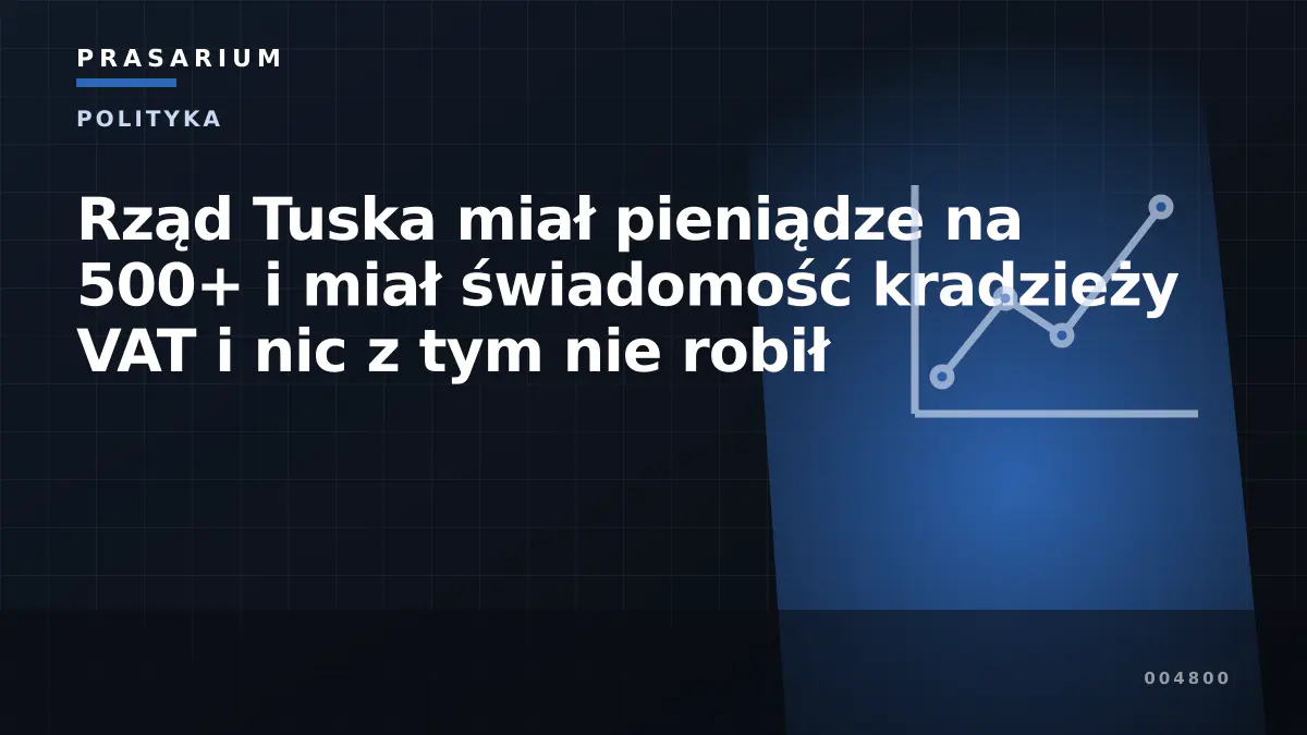 Rząd Tuska miał pieniądze na 500+ i miał świadomość kradzieży VAT i nic z tym nie robił