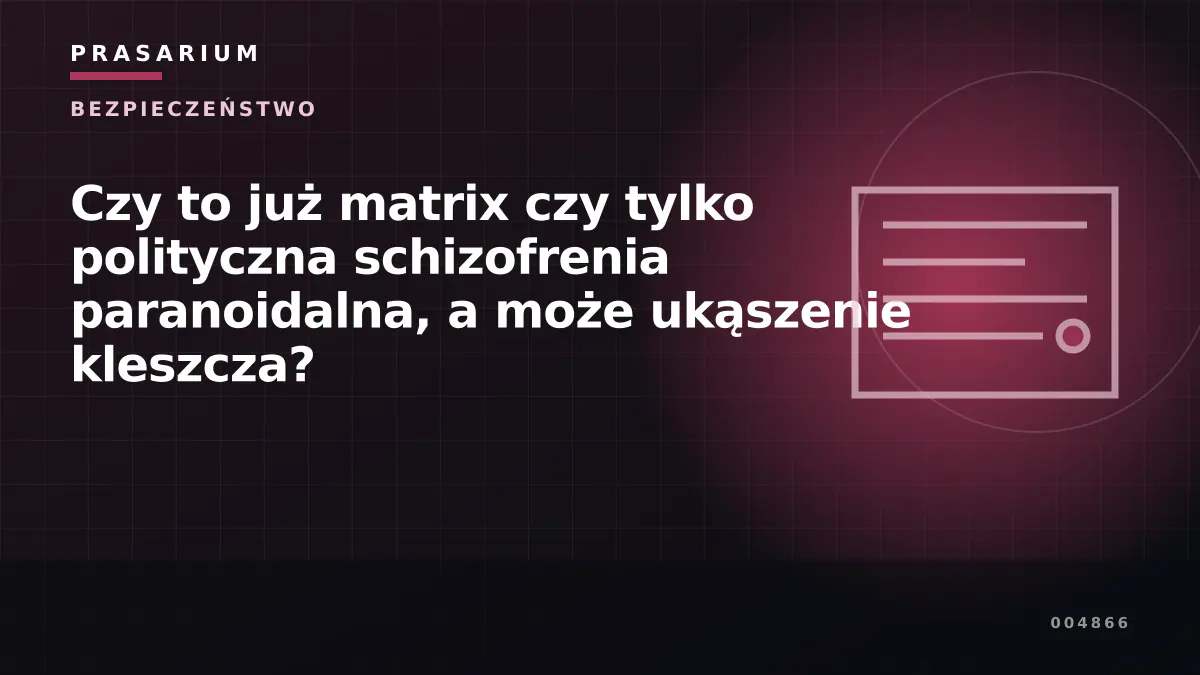 Czy to już matrix czy tylko polityczna schizofrenia paranoidalna, a może ukąszenie kleszcza?