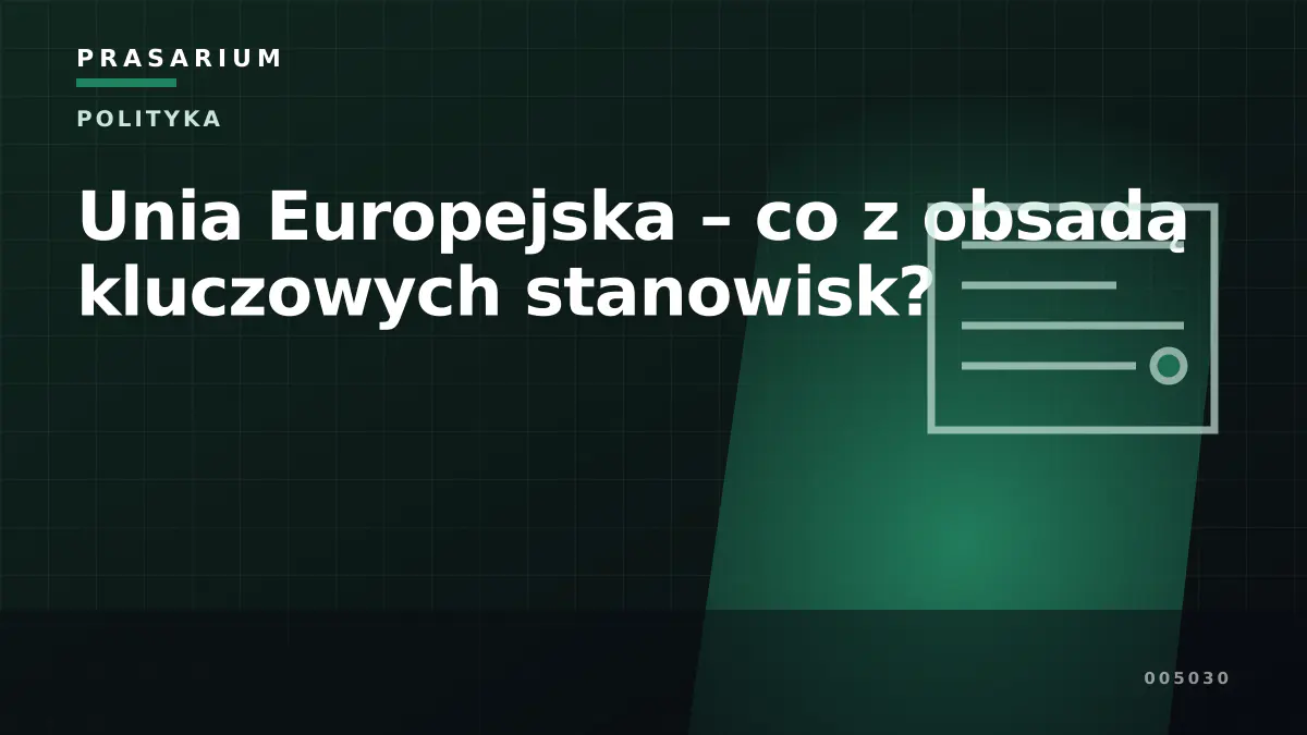Unia Europejska – co z obsadą kluczowych stanowisk?