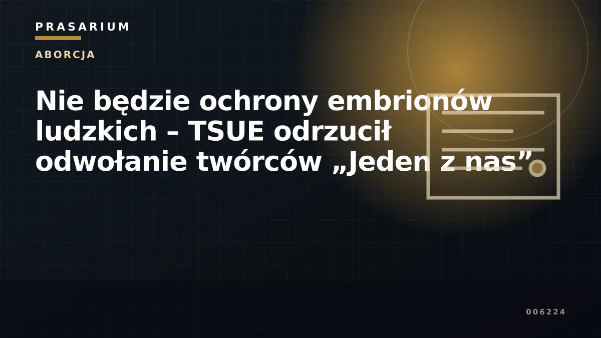 Nie będzie ochrony embrionów ludzkich – TSUE odrzucił odwołanie twórców „Jeden z nas”