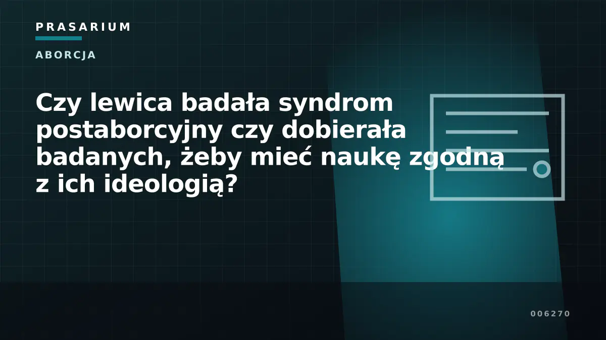 Czy lewica badała syndrom postaborcyjny czy dobierała badanych, żeby mieć naukę zgodną z ich ideologią?