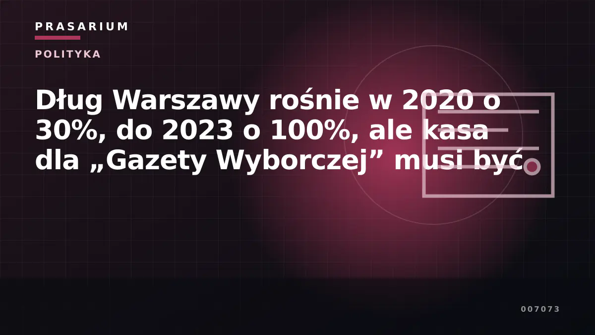 Dług Warszawy rośnie w 2020 o 30%, do 2023 o 100%, ale kasa dla „Gazety Wyborczej” musi być