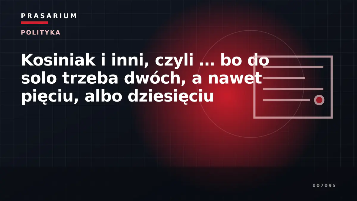 Kosiniak i inni, czyli … bo do solo trzeba dwóch, a nawet pięciu, albo dziesięciu