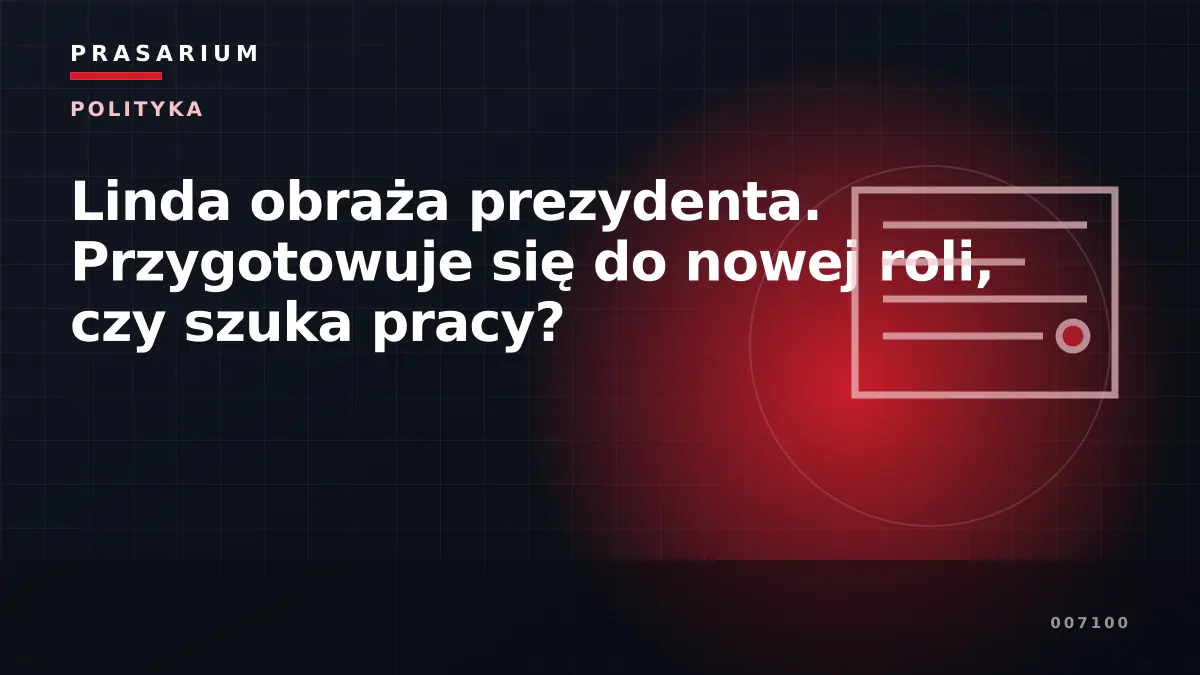 Linda obraża prezydenta. Przygotowuje się do nowej roli, czy szuka pracy?