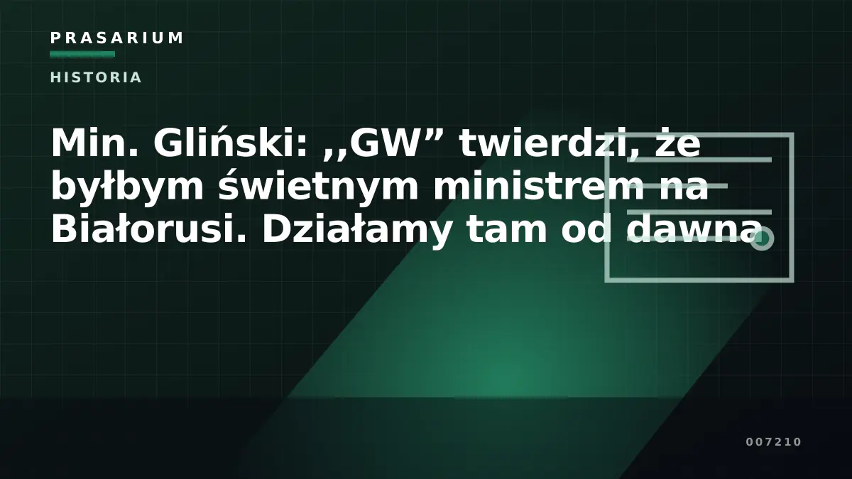 Min. Gliński: ,,GW” twierdzi, że byłbym świetnym ministrem na Białorusi. Działamy tam od dawna
