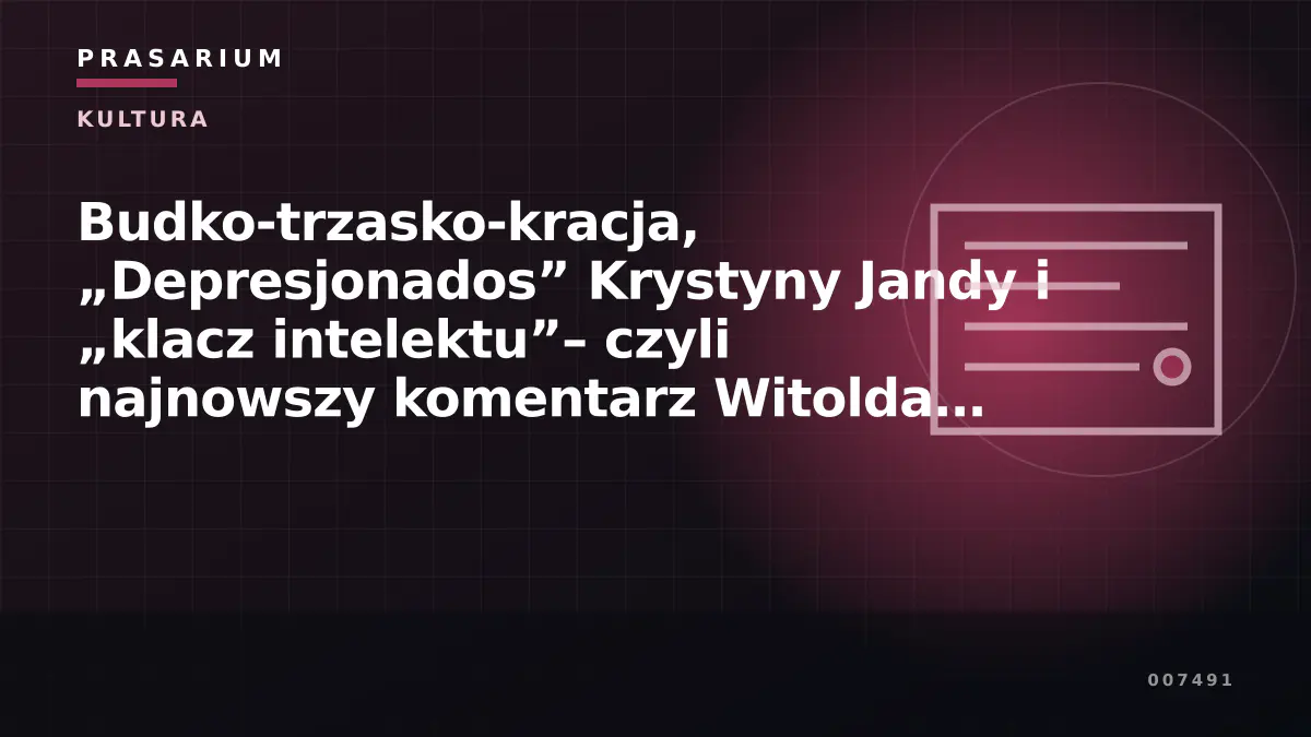 Budko-trzasko-kracja, „Depresjonados” Krystyny Jandy i „klacz intelektu”– czyli najnowszy komentarz Witolda Gadowskiego