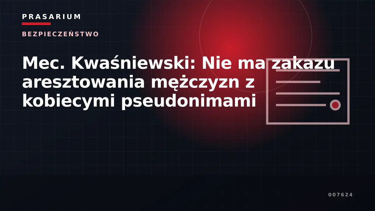 Mec. Kwaśniewski: Nie ma zakazu aresztowania mężczyzn z kobiecymi pseudonimami