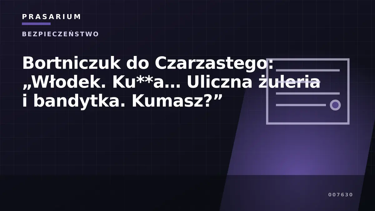 Bortniczuk do Czarzastego: „Włodek. Ku**a… Uliczna żuleria i bandytka. Kumasz?”