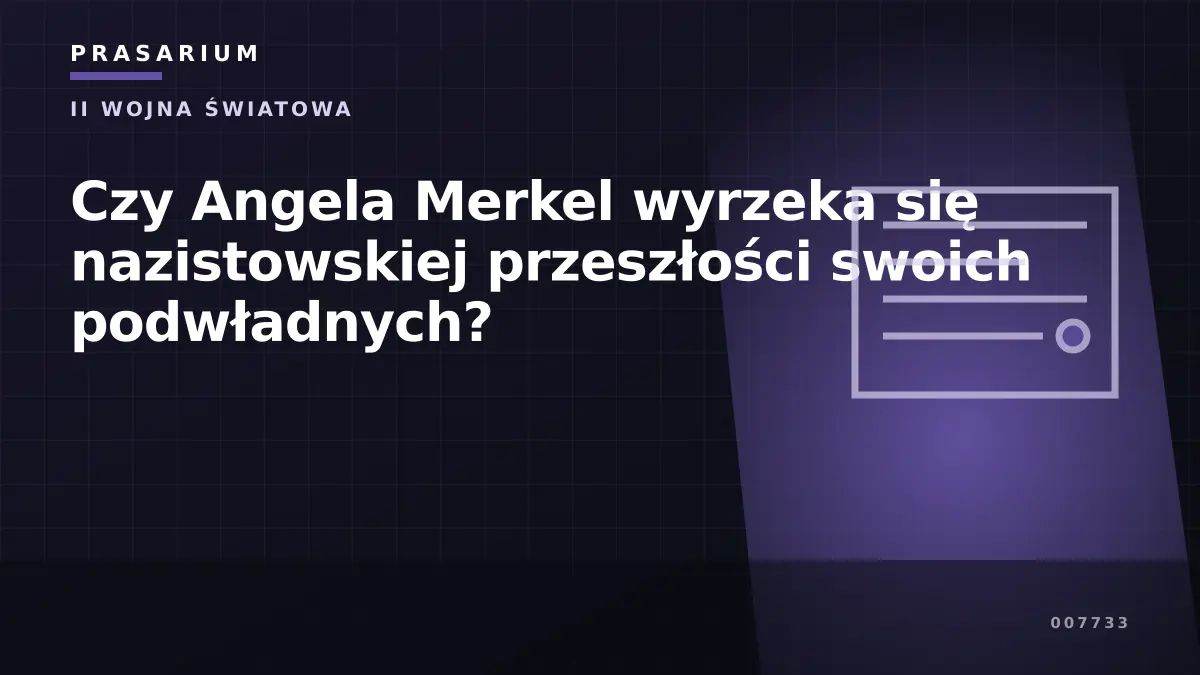Czy Angela Merkel wyrzeka się nazistowskiej przeszłości swoich podwładnych?