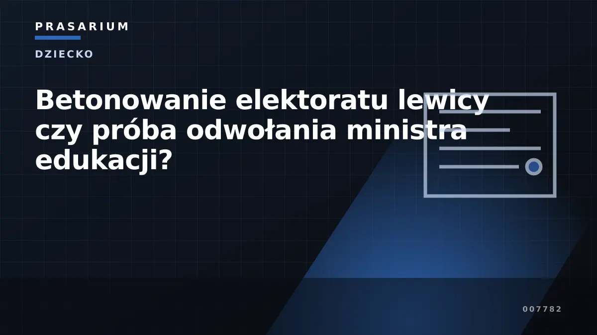 Betonowanie elektoratu lewicy czy próba odwołania ministra edukacji?