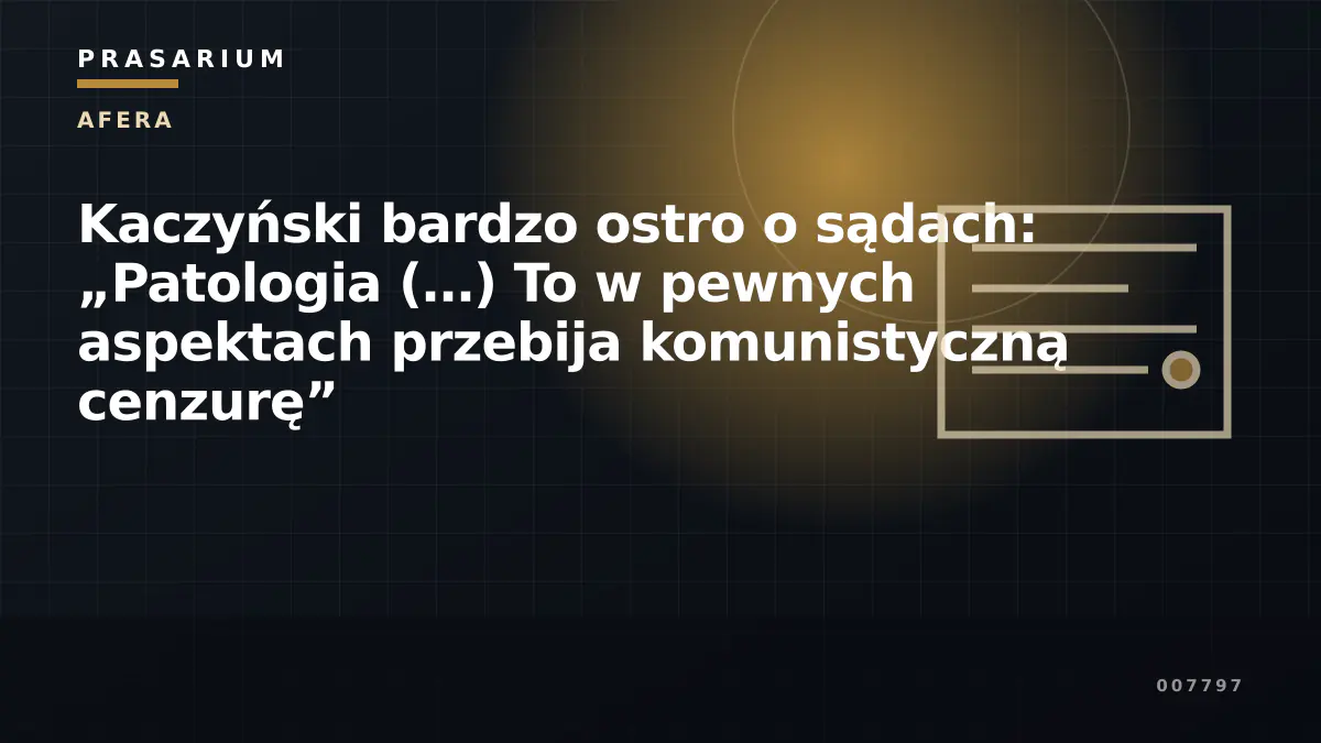Kaczyński bardzo ostro o sądach: „Patologia (…) To w pewnych aspektach przebija komunistyczną cenzurę”