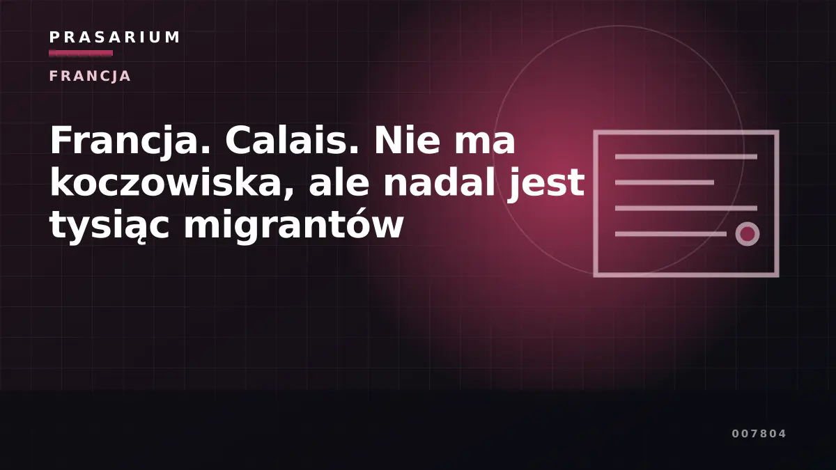 Francja. Calais. Nie ma koczowiska, ale nadal jest tysiąc migrantów