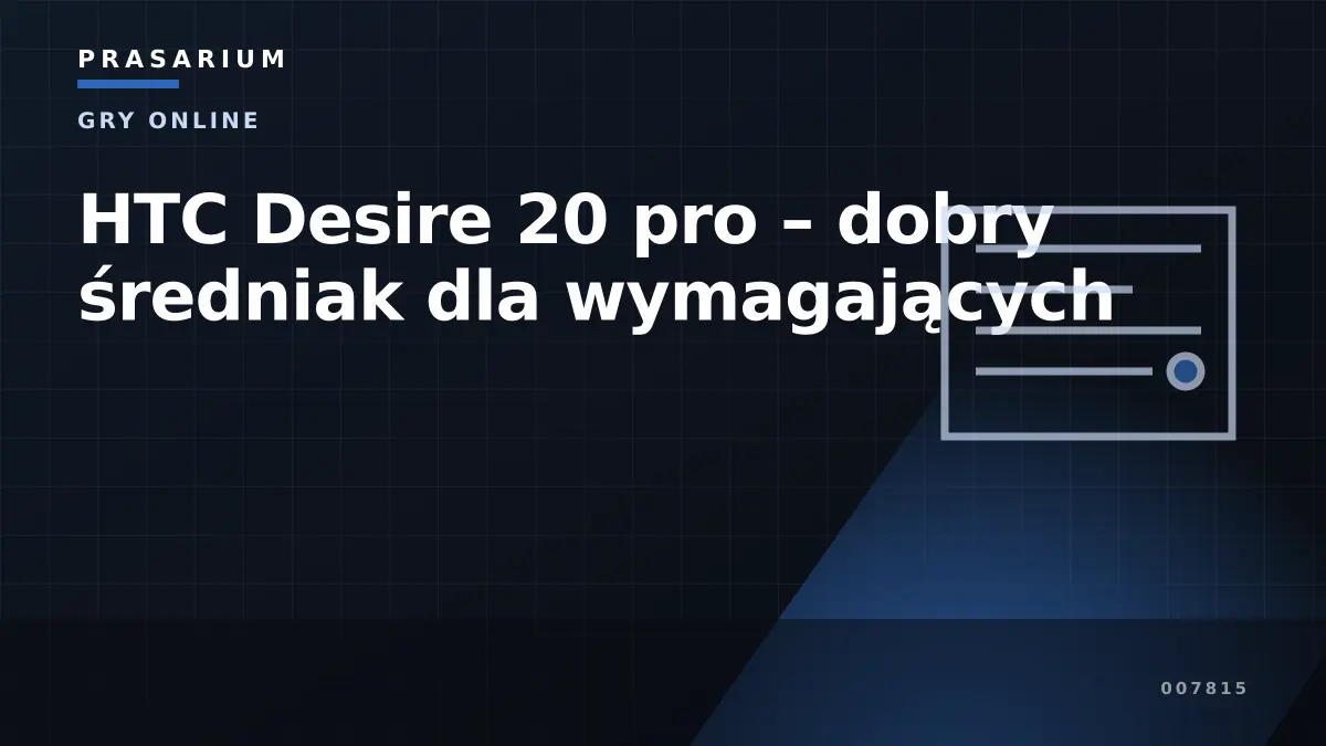 HTC Desire 20 pro – dobry średniak dla wymagających