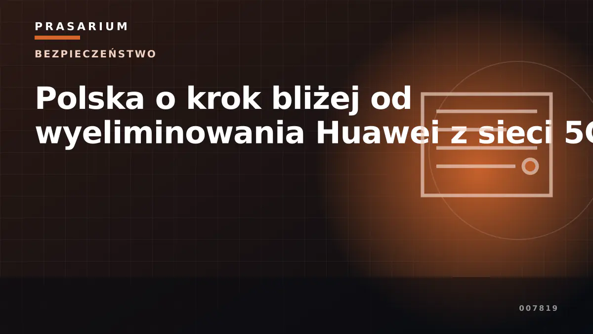 Polska o krok bliżej od wyeliminowania Huawei z sieci 5G
